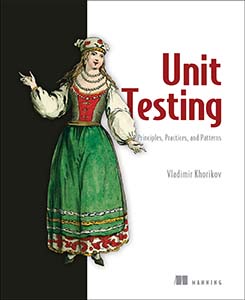 Unit Testing Principles, Practices, and Patterns: Effective testing styles, patterns, and reliable automation for unit testing, mocking, and integration testing with examples in C#